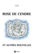 Couverture du livre « Rose de cendre et autres nouvelles » de Geb aux éditions Publibook