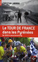 Couverture du livre « Le tour de France dans les Pyrénées ; de 1910 à Lance Armstrong » de Christian Laborde aux éditions Cherche Midi