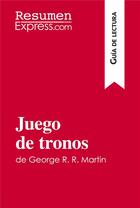 Couverture du livre « Juego de tronos de George R. R. Martin (Guia de lectura) : Resumen y analisis completo » de Resumenexpress aux éditions Resumenexpress