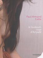 Couverture du livre « Le loukoum rose d'aziyadé » de Paul-Armand Gette aux éditions Transbordeurs