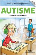 Couverture du livre « L'autisme raconté aux enfants » de Karine Bouchard et Gabryel Bouchard aux éditions De Mortagne