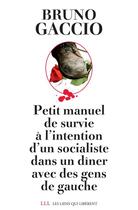 Couverture du livre « Petit manuel de survie à l'attention d'un socialiste lors d'un dîner avec des gens de gauche » de Bruno Gaccio aux éditions Éditions Les Liens Qui Libèrent