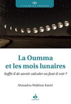 Couverture du livre « La Oumma et les mois lunaires : Suffit-il de savoir calculer ou faut-il voir ? » de Ahmadou Makhtar Kante aux éditions Albouraq