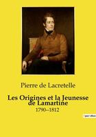 Couverture du livre « Les Origines et la Jeunesse de Lamartine : 1790-1812 » de Pierre De Lacretelle aux éditions Culturea