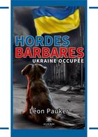 Couverture du livre « Hordes barbares : Ukraine occupée » de Leon Pauker aux éditions Le Lys Bleu