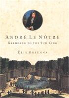 Couverture du livre « André Le Nôtre gardener to the sun king » de Erik Orsenna aux éditions Georges Braziller