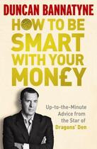 Couverture du livre « How To Be Smart With Your Money » de Bannatyne Duncan aux éditions Orion Digital