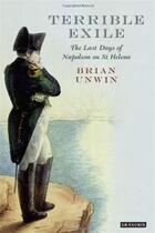 Couverture du livre « The terrible exile : the last days of Napoleon on St Helena » de Brian Unwin aux éditions Tauris
