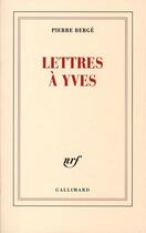 Couverture du livre « Lettres à Yves » de Pierre Berge aux éditions Gallimard