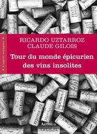 Couverture du livre « Tour du monde épicurien des vins insolites » de Ricardo Uztarroz et Claude Gilois aux éditions Arthaud