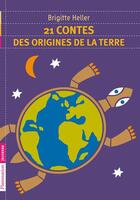 Couverture du livre « 21 contes des origines de la terre » de Brigitte Heller aux éditions Flammarion Jeunesse
