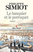 Couverture du livre « Le banquier et le perroquet » de Philippe Simiot aux éditions Albin Michel