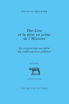 Couverture du livre « Tite-Live et la mise en scène de l'histoire : La construction narrative du conflit patricio-plébéien » de Nicolas Meunier aux éditions Belles Lettres