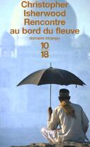 Couverture du livre « Rencontre Au Bord Du Fleuve » de Christopher Isherwood aux éditions 10/18