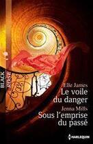 Couverture du livre « Le voile du danger ; sous l'emprise du passé » de Jenna Mills et Elle James aux éditions Harlequin