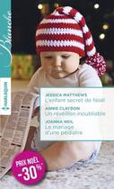 Couverture du livre « L'enfant secret de Noël ; un réveillon inoubliable ; le mariage d'une pédiatre » de Jessica Matthews et Annie Claydon et Joanna Neil aux éditions Harlequin