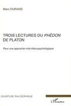 Couverture du livre « Trois lectures du phédon de platon ; pour une approche onto-théo-psychologique » de Marc Durand aux éditions Editions L'harmattan