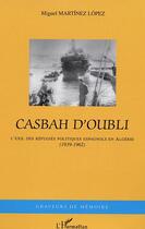 Couverture du livre « Casbah d'oubli : L'exil des réfugiés politiques espagnols en Algérie (1939-1962) » de Miguel Martinez Lopez aux éditions Editions L'harmattan