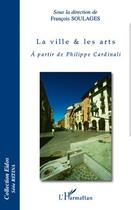 Couverture du livre « La ville et les arts ; à partir de Philippe Cardinali » de Francois Soulages aux éditions Editions L'harmattan