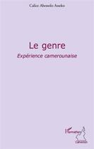 Couverture du livre « Le genre ; expérience camerounaise » de Calice Abessolo Asseko aux éditions L'harmattan