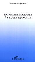 Couverture du livre « Enfants de migrants à l'école française » de Robert Berthelier aux éditions L'harmattan