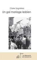 Couverture du livre « Un gai mariage lesbien » de Claire Sagnieres aux éditions Editions Le Manuscrit