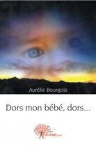 Couverture du livre « Dors mon bebe, dors... » de Bourgois Aurelie aux éditions Edilivre