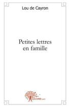 Couverture du livre « Petites lettres en famille » de De Cayron Lou aux éditions Edilivre