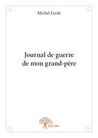 Couverture du livre « Journal de guerre de mon grand-père » de Michel Eisele aux éditions Edilivre