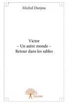 Couverture du livre « Victor ; un autre monde ; retour dans les sables » de Michel Danjou aux éditions Edilivre