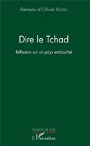 Couverture du livre « Dire le Tchad ; réflexion sur un pays embourbé » de Kodio R D. aux éditions L'harmattan