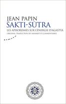 Couverture du livre « Sakti sutra - les aphorismes sur l'energie d'agastya » de Agastya aux éditions Almora