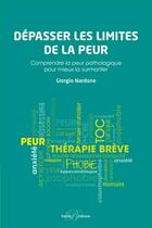 Couverture du livre « Dépasser les limites de la peur ; comprendre la peur pathologique pour mieux la surmonter » de Giorgio Nardone aux éditions Enrick B.