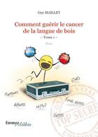 Couverture du livre « Comment guérir le cancer de la langue de bois t.1 » de Guy Maillet aux éditions Melibee