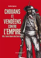 Couverture du livre « Des Chouans et vendéens contre l'empire ; 1815, l'autre guerre des Cent-Jours » de Aurelien Lignereux aux éditions Vendemiaire