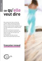Couverture du livre « Ce qu'elle veut dire » de Renaud Francoise aux éditions Chevre Feuille Etoilee