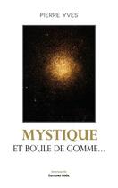 Couverture du livre « Mystique et boule de gomme » de Pierre Yves aux éditions Editions Maia