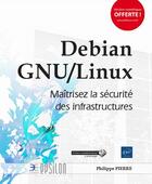 Couverture du livre « Debian GNU/Linux ; maîtrisez la sécurité des infrastructures » de Philippe Pierre aux éditions Eni