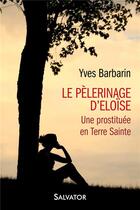 Couverture du livre « Le pèlerinage d'Eloïse ; une prostituée en Terre Sainte » de Yves Barbarin aux éditions Salvator