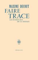 Couverture du livre « Faire trace : les écritures de la Shoah » de Maxime Decout aux éditions Corti