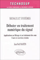 Couverture du livre « Signaux et systemes debuter en traitement numerique du signal applications au filtrage » de Martin aux éditions Ellipses