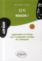 Couverture du livre « Kimchi ! apprendre et réviser son vocabulaire coréen » de Thierry Laplanche et Ji-Huyn Kim aux éditions Ellipses