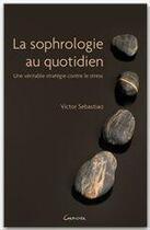 Couverture du livre « La sophrologie au quotidien ; une véritable stratégie contre le stress » de Victor Sebastiao aux éditions Grancher