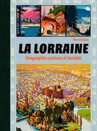 Couverture du livre « La Lorraine, géographie curieuse et insolite » de Pierre Deslais aux éditions Ouest France