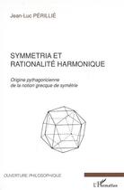 Couverture du livre « Symmetria et rationalite harmonique - origine pythagoricienne de la notion grecque de symetrie » de Jean-Luc Perillie aux éditions L'harmattan