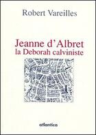 Couverture du livre « Jeanne d'Albret, la Deborah calviniste » de Robert Vareilles aux éditions Atlantica