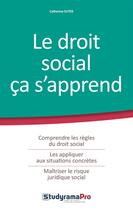 Couverture du livre « Le droit social ça s'apprend ; comprendre les règles du droit social, les appliquer aux situations concrètres, maîtriser le risque juridique social » de Catherine Suter aux éditions Studyrama