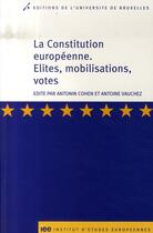 Couverture du livre « La constitution européenne ; élites, mobilisations, votes » de Antoine Vauchez et Antonin Cohen aux éditions Universite De Bruxelles