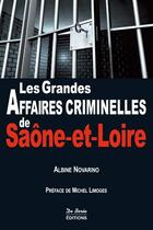 Couverture du livre « Les grandes affaire criminelles de Saône-et-Loire » de Albine Novarino aux éditions De Boree