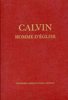 Couverture du livre « Calvin, homme d'eglise - oeuvres choisies et documents sur les eglises reformees du 16e siecle » de Jean Calvin aux éditions Labor Et Fides